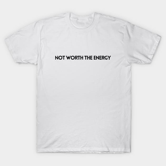 NOT WORTH THE ENERGY T-Shirt by EmoteYourself